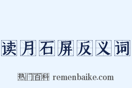 读月石屏反义词是什么意思的图片